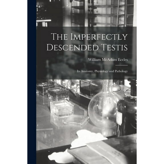 The Imperfectly Descended Testis : Its Anatomy, Physiology and Pathology (Paperback)