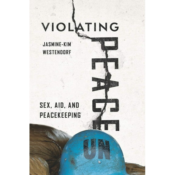 Violating Peace: Sex, Aid, and Peacekeeping, (Hardcover)