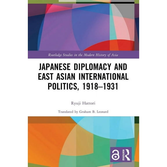 Routledge Studies in the Modern History Japanese Diplomacy and East Asian International Politics, 1918-1931, (Paperback)