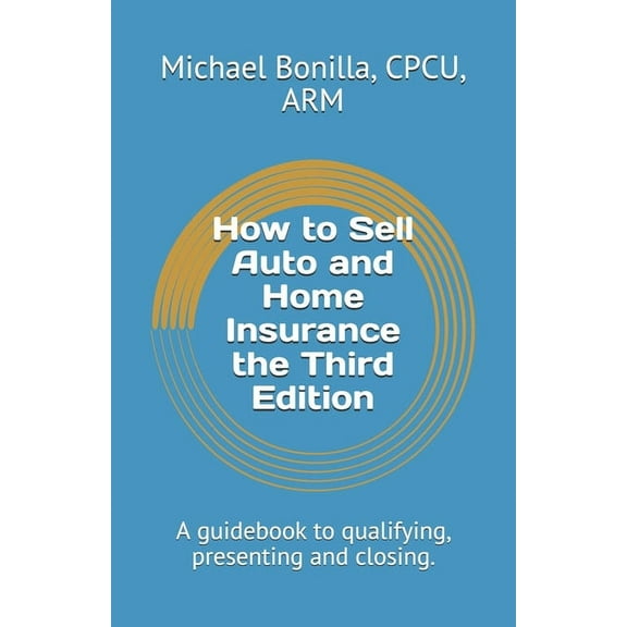 How to Sell Auto and Home Insurance the Third Edition: A guidebook to qualifying, presenting and (Paperback) by Michael Bonilla