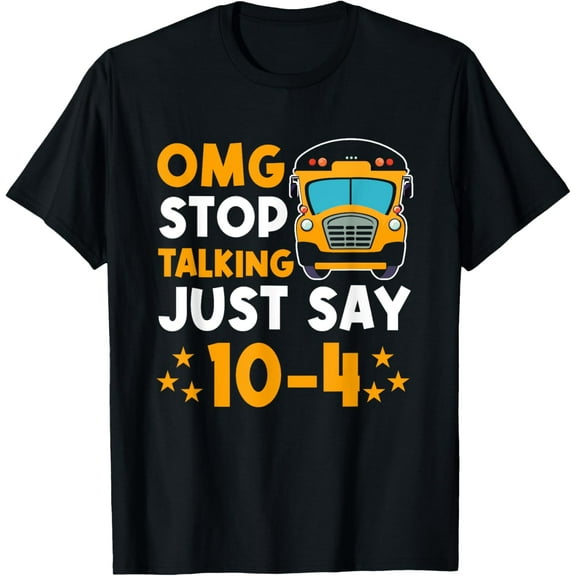 Funny Yellow School Bus Driver OMG Stop Talking Just say 104 T-Shirt