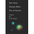 thumbnail image 1 of Pre-Owned We Have Always Been The Universe: Poems by A. M. Davis (Paperback) 1076764282 9781076764287, 1 of 1
