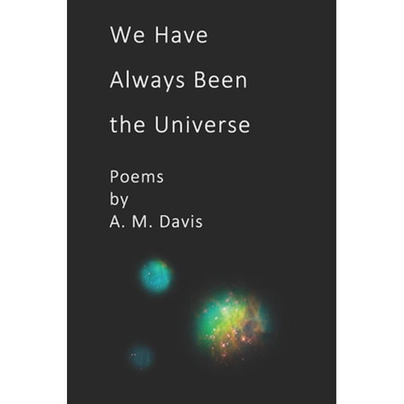 Pre-Owned We Have Always Been The Universe: Poems by A. M. Davis (Paperback) 1076764282 9781076764287