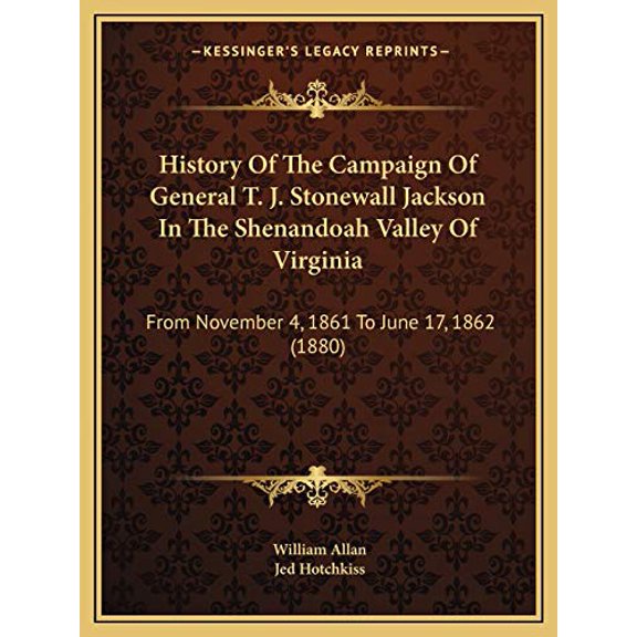 History Of The Campaign Of General T. J. Stonewall Jackson In The Shenandoah Valley Of Virginia: From November 4, 1861 To June 17, 1862 (1880) (Paperback)