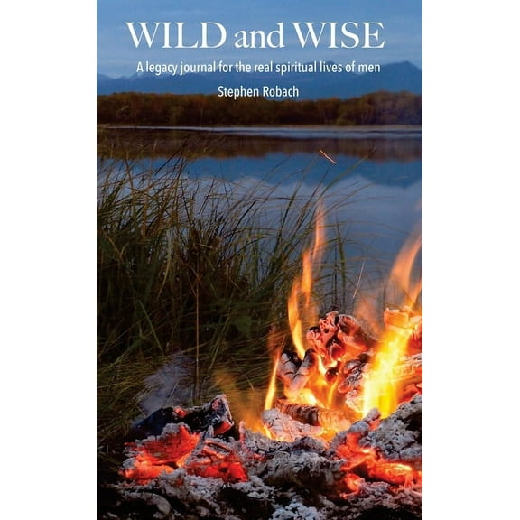 Wild and Wise - A legacy journal for the real spiritual lives of men, (Hardcover)