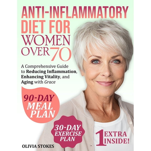 Anti-Inflammatory Diet For Women Over 70: A Comprehensive Guide to Reducing Inflammation, Enhancing Vitality, and Aging , (Paperback)