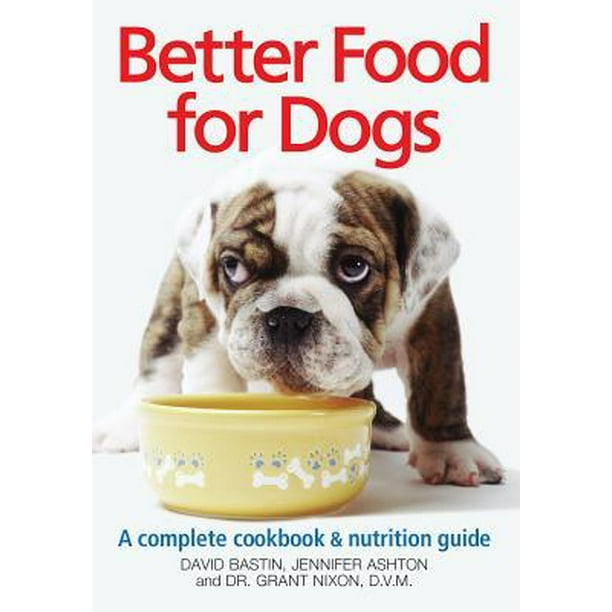 Better Food for Dogs A Complete Cookbook & Nutrition Guide Walmart
