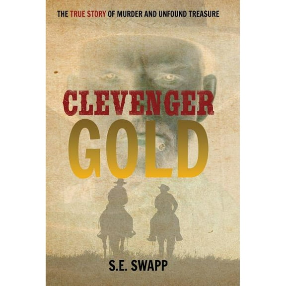 Clevenger Gold: The True Story of Murder and Unfound Treasure, (Hardcover)