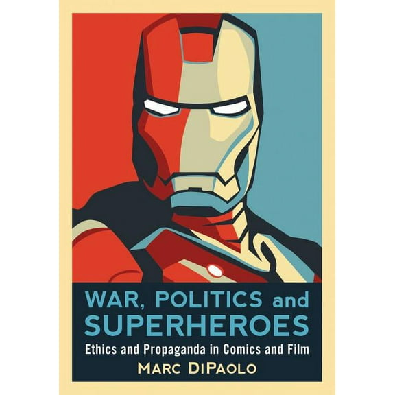 War, Politics and Superheroes: Ethics and Propaganda in Comics and Film, (Paperback)