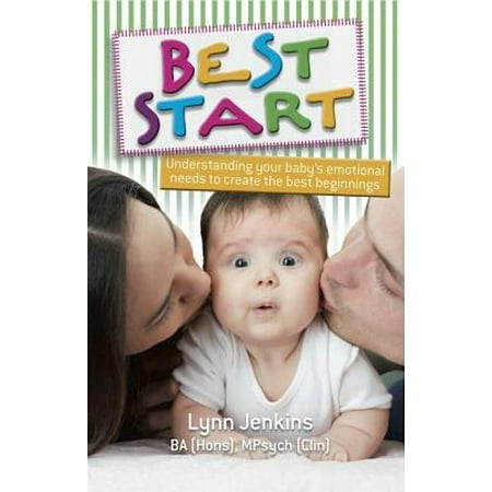 Best Start: Understanding your baby's emotional needs to create the best beginnings - (Best Solids To Start Your Baby On)