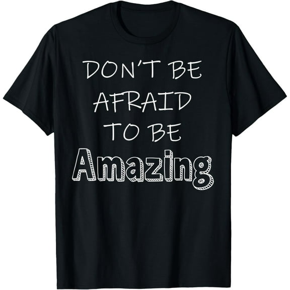 don't be afraid to be amazing,motivational positive thoughts T-Shirt