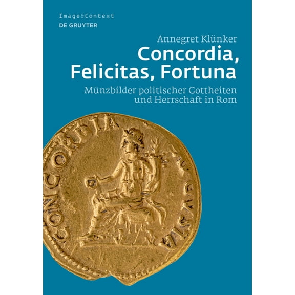 Image & Context Concordia, Felicitas, Fortuna: Münzbilder Politischer Gottheiten Und Herrschaft in ROM, Book 26, (Hardcover)