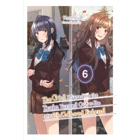 The Girl I Saved on the Train Turned Out The Girl I Saved on the Train Turned Out to Be My Childhood Friend, Vol. 6 (Light Novel): Volume 6, Book 6, (Paperback)