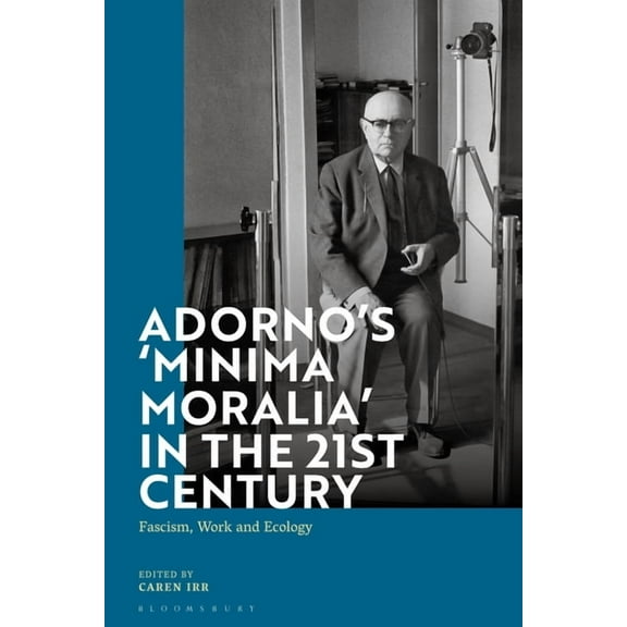 Adorno's 'Minima Moralia' in the 21st Century: Fascism, Work, and Ecology, (Paperback)