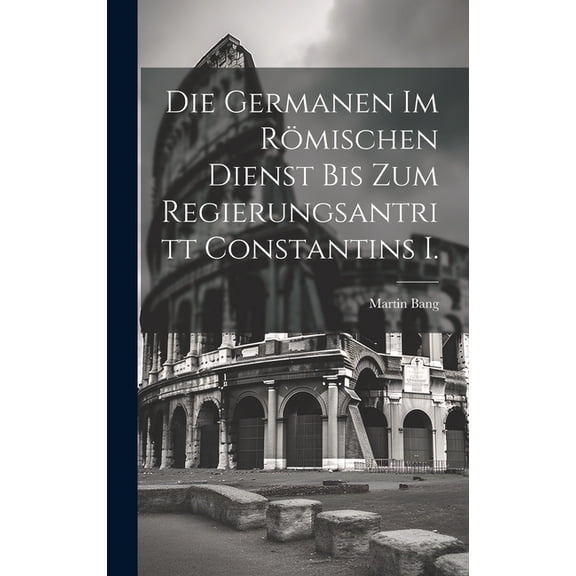 Die Germanen im römischen Dienst bis zum Regierungsantritt Constantins I. (Hardcover)