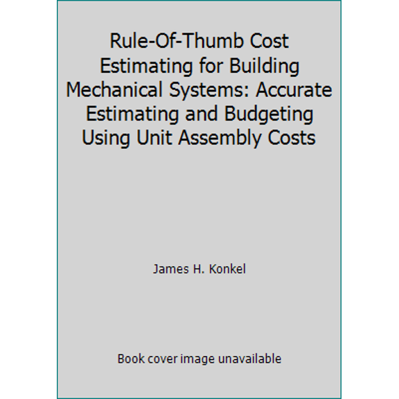 Pre-Owned Rule-Of-Thumb Cost Estimating for Building Mechanical Systems: Accurate Estimating and Budgeting Using Unit Assembly Costs (Hardcover) 0070449570 9780070449572