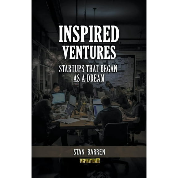 Inspired Ventures: Startups that Began as a Dream, (Paperback)