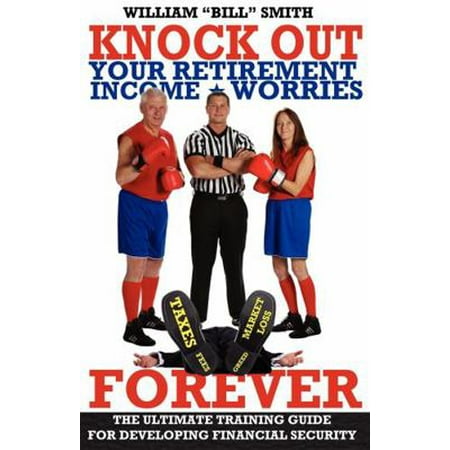 Pre-Owned Knock Out Your Retirement Income Worries Forever: The Ultimate Training Guide for Developing Financial Security (Paperback) 1599323117 9781599323114