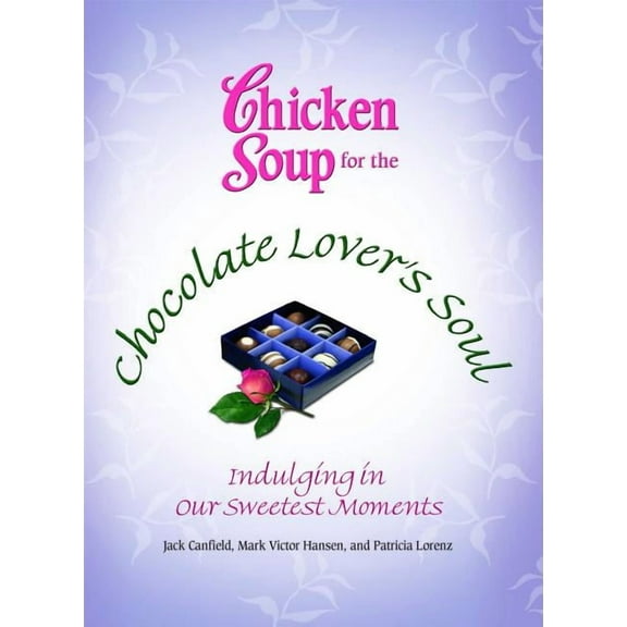 Chicken Soup for the Chocolate Lover's Soul : Indulging in Our Sweetest Moments (Paperback)