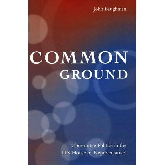 Common Ground: Committee Politics in the U.S. House of Representatives, (Hardcover)