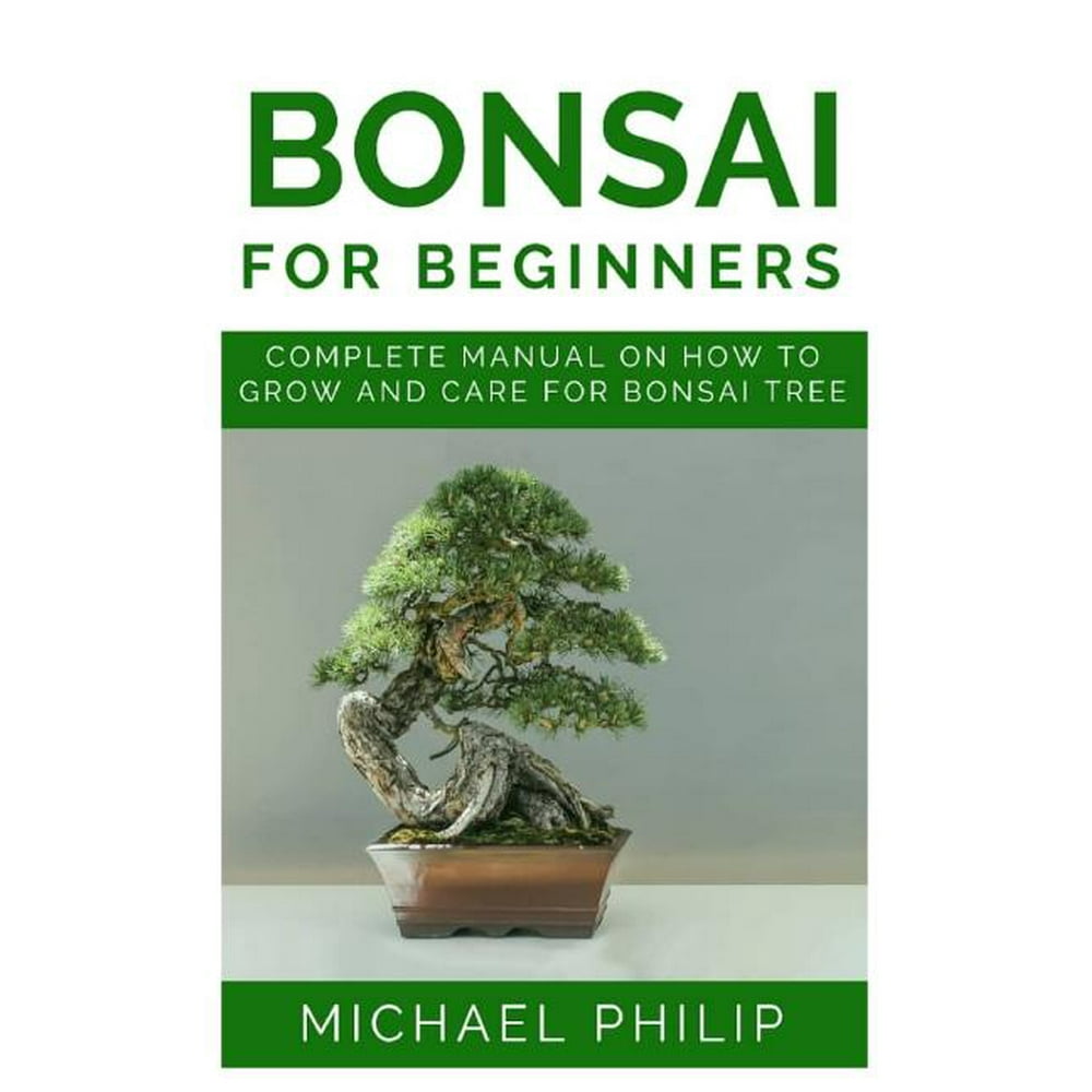 Bonsai for Beginners Complete Manual on How to Grow and Care for