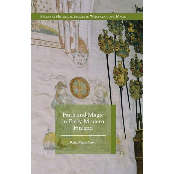 Palgrave Historical Studies in Witchcraf Faith and Magic in Early Modern Finland, (Paperback)