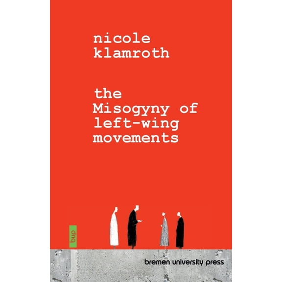 The Misogyny of Left-Wing Movements, (Paperback)