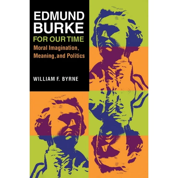 Edmund Burke for Our Time: Moral Imagination, Meaning, and Politics, (Paperback)