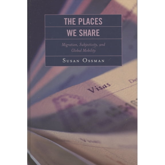 Places We Share: Migration, Subjectivity, and Global Mobility, (Paperback)