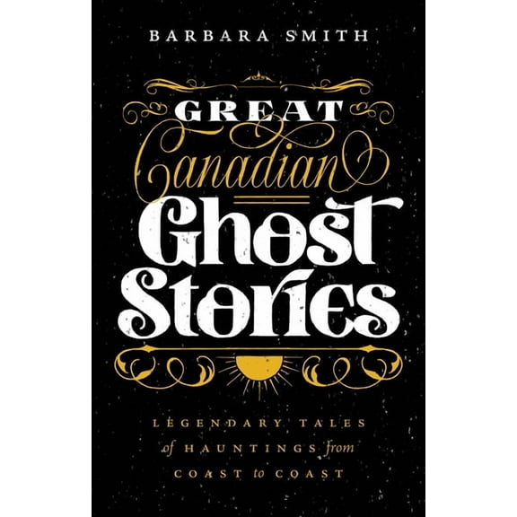 Great Canadian Ghost Stories: Legendary Tales of Hauntings from Coast to Coast, (Paperback)