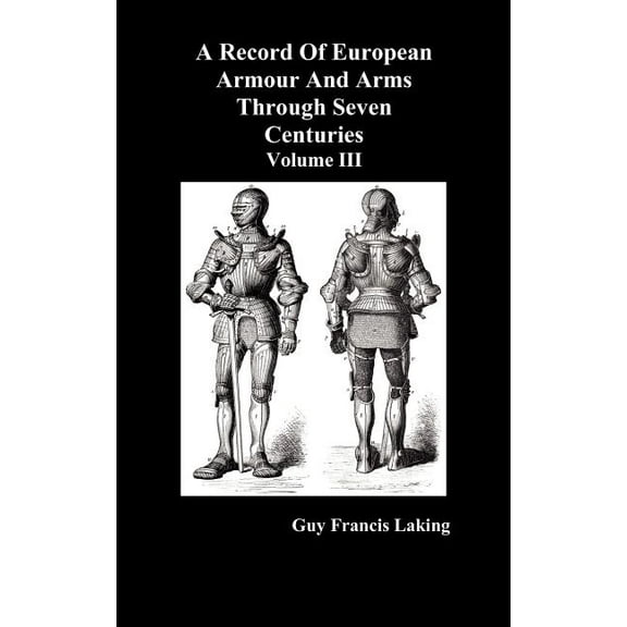 A Record of European Armour and Arms Through Seven Centuries, Volume III, (Hardcover)