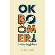 JANET GRANGER OK Boomer! Revelations of a Baby Boomer Working With Millennials