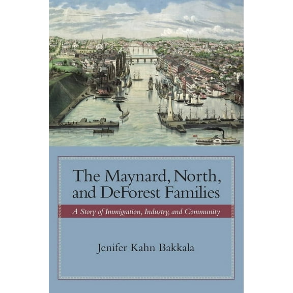 The Maynard, North, and DeForest Families: A Story of Immigration, Industry, and Community, (Hardcover)