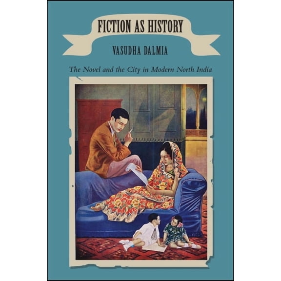 Fiction as History: The Novel and the City in Modern North India, (Paperback)