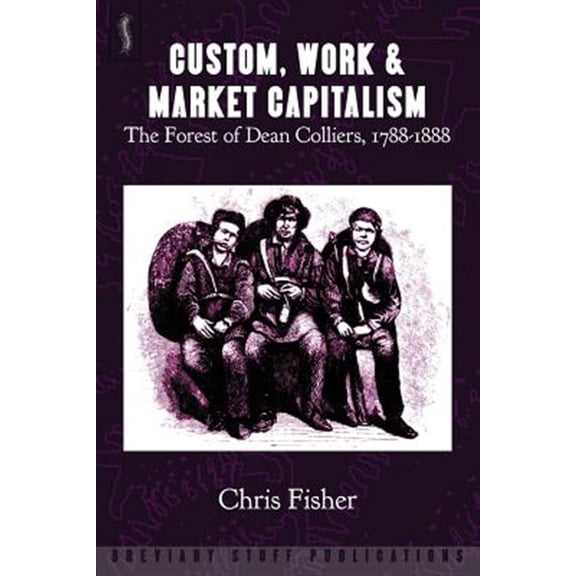 Pre-Owned Custom, Work & Market Capitalism: The Forest of Dean Colliers, 1788-1888 (Paperback)