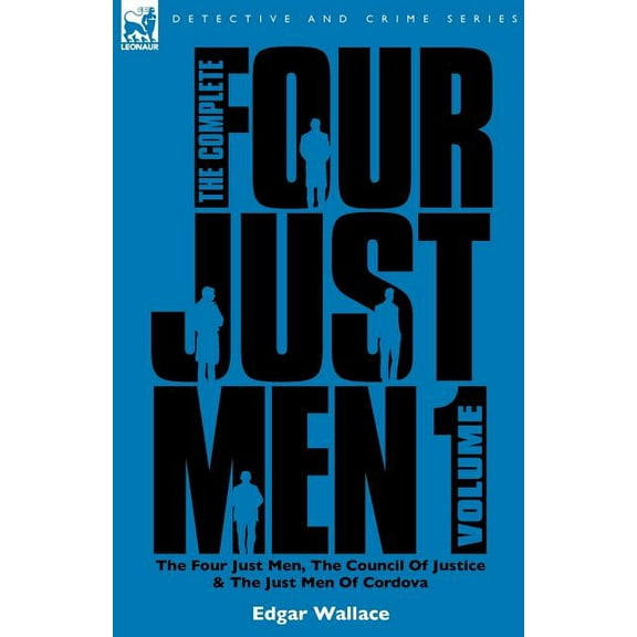 The Complete Four Just Men: Volume 1-The Four Just Men, The Council of Justice & The Just Men of Cordova, (Paperback)