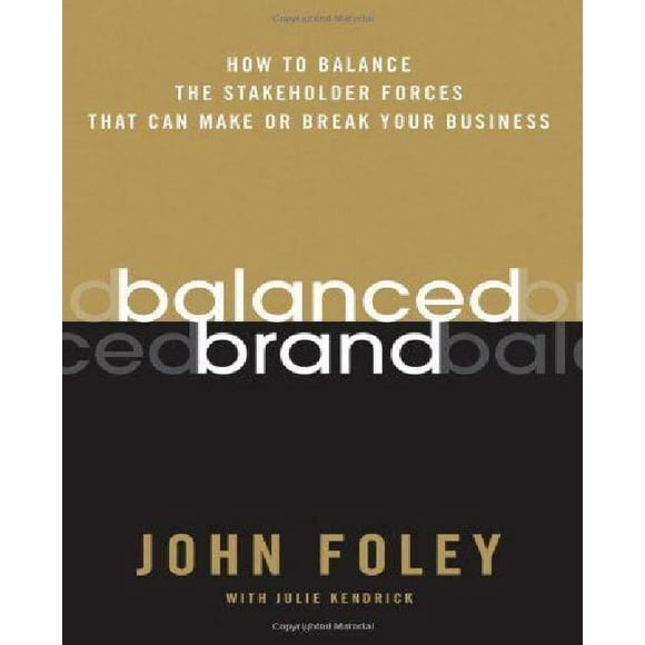 Balanced Brand: How to Balance the Stakeholder Forces That Can Make or Break Your Business