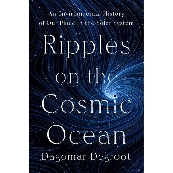 Ripples on the Cosmic Ocean: An Environmental History of Our Place in the Solar System, (Hardcover)