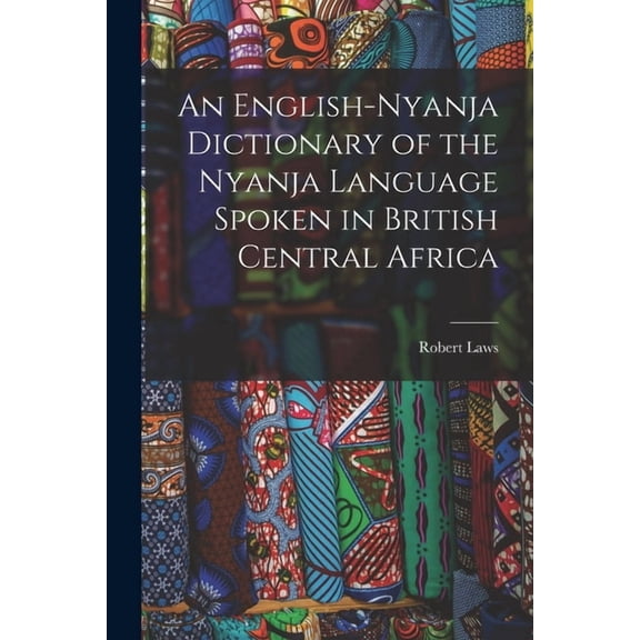 An English-Nyanja Dictionary of the Nyanja Language Spoken in British Central Africa (Paperback)