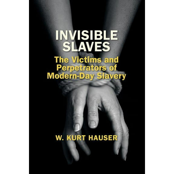 Invisible Slaves : The Victims and Perpetrators of Modern-Day Slavery (Paperback)