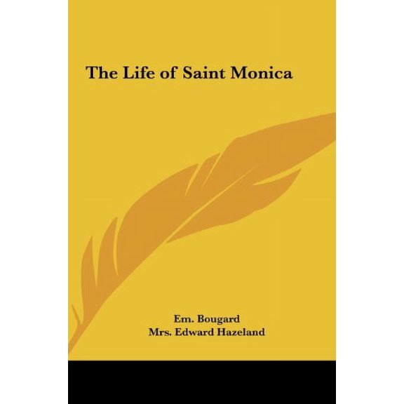 The Life of Saint Monica Hardcover 1161399178 9781161399172 Em. Bougard