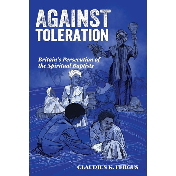 Against Toleration: Britain's persecution of the Spiritual Baptists, (Paperback)