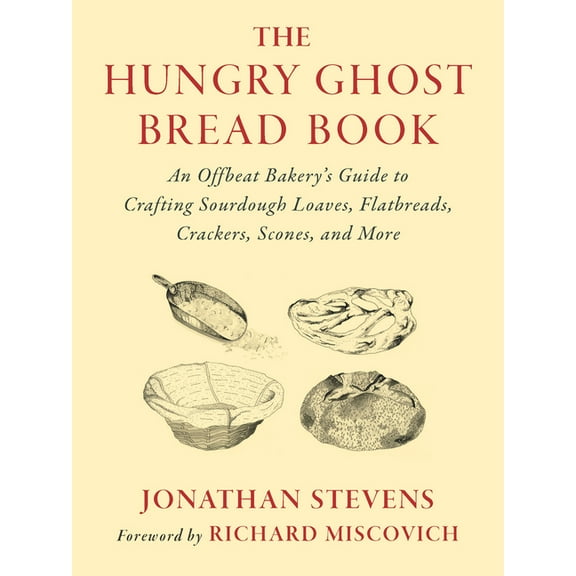 The Hungry Ghost Bread Book: An Offbeat Bakery's Guide to Crafting Sourdough Loaves, Flatbreads, Crackers, Scones, and M, (Paperback)