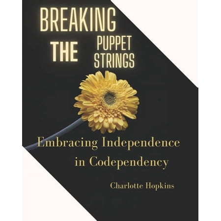 Breaking the Puppet Strings: Embracing Independence in Codependency (Paperback)