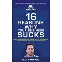 16 Reasons Why Your Business Sucks: How To Be Freakin' Awesome at Every Level of Your Business, Leadership, Profits, (Hardcover)