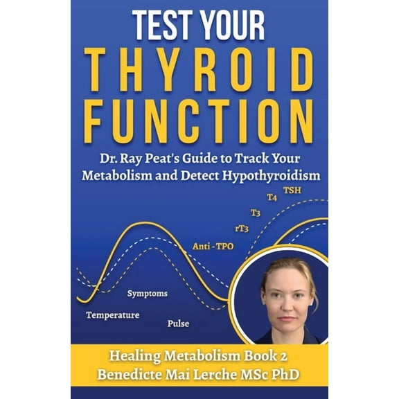 Healing Metabolism Test Your Thyroid Function: Dr. Ray Peat's Guide to Track Your Metabolism and Detect Hypothyroidism, Book 2, (Paperback)