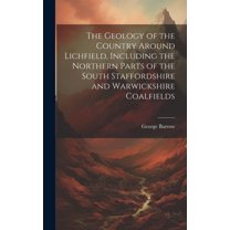 The Geology of the Country Around Lichfield, Including the Northern Parts of the South Staffordshire and Warwickshire Coalfields (Hardcover)
