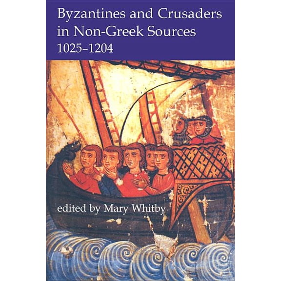 Proceedings of the British Academy Byzantines and Crusaders in Non-Greek Sources, 1025-1204, Book 132, (Hardcover)