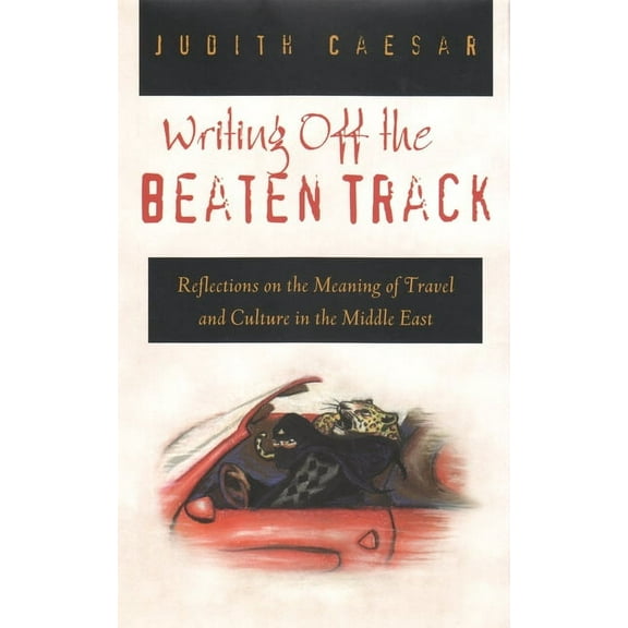 Contemporary Issues in the Middle East Writings Off the Beaten Track: Reflections on the Meaning of Travel and Culture in the Middle East, (Hardcover)