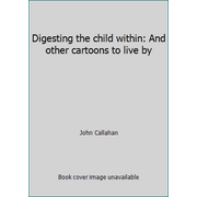 Digesting the child within: And other cartoons to live by [Paperback - Used]